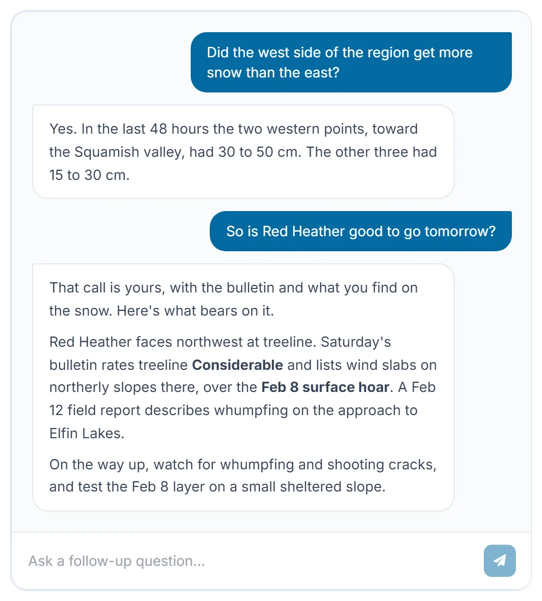 An Ask the Doctor conversation. Asked whether the west side of the region got more snow, it answers that the two western points had 30 to 50 cm in the last 48 hours and the other three 15 to 30. Asked whether Red Heather is good to go tomorrow, it says the call is yours, then lists the facts that bear on it: northwest at treeline, Considerable at treeline with wind slabs over the Feb 8 surface hoar, and a whumpfing report near Elfin Lakes, with what to watch for and test.